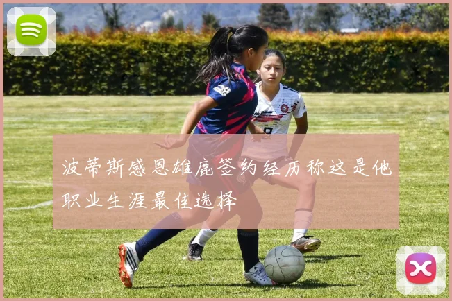 波蒂斯感恩雄鹿签约经历称这是他职业生涯最佳选择